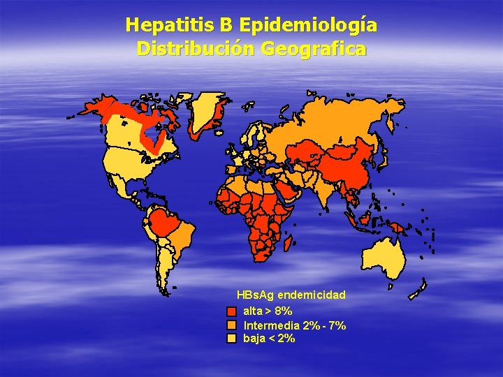 Hepatitis B Epidemiología Distribución Geografica HBs. Ag endemicidad alta > 8% Intermedia 2% -