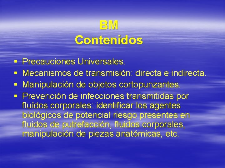 BM Contenidos § § Precauciones Universales. Mecanismos de transmisión: directa e indirecta. Manipulación de