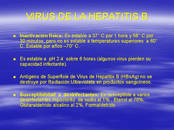 VIRUS DE LA HEPATITIS B n Inactivación física: Es estable a 37° C por