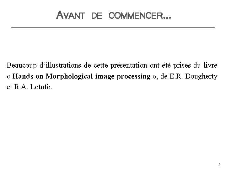 AVANT DE COMMENCER… Beaucoup d’illustrations de cette présentation ont été prises du livre «