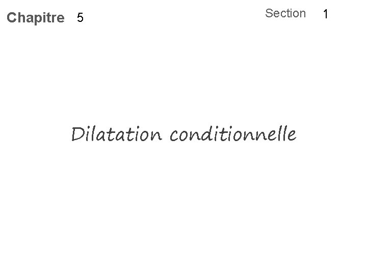 Chapitre 5 Section Dilatation conditionnelle 1 