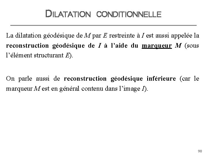 DILATATION CONDITIONNELLE La dilatation géodésique de M par E restreinte à I est aussi