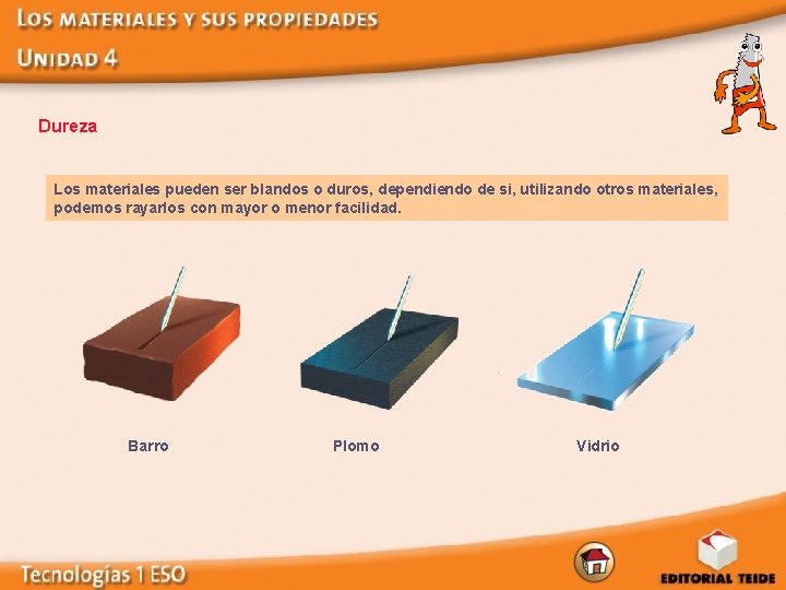 Dureza Los materiales pueden ser blandos o duros, dependiendo de si, utilizando otros materiales,