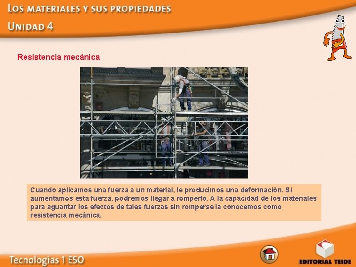 Resistencia mecánica Cuando aplicamos una fuerza a un material, le producimos una deformación. Si