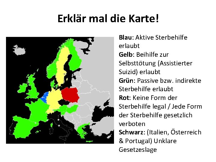 Erklär mal die Karte! Blau: Aktive Sterbehilfe erlaubt Gelb: Beihilfe zur Selbsttötung (Assistierter Suizid)