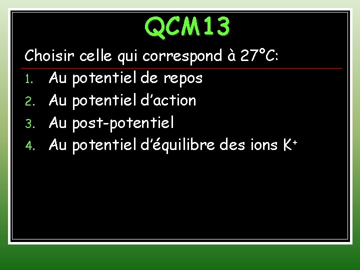 QCM 13 Choisir celle qui correspond à 27°C: 1. Au potentiel de repos 2.