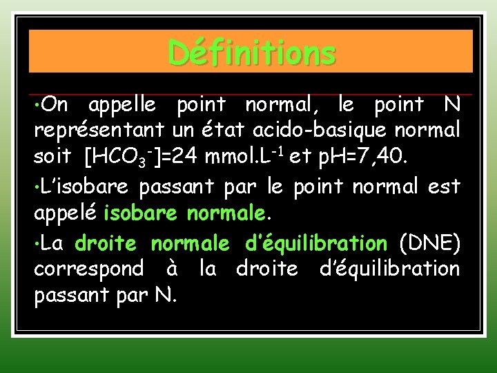 Définitions • On appelle point normal, le point N représentant un état acido-basique normal