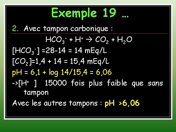 Exemple 19 … 2. Avec tampon carbonique : HCO 3 - + H+ CO