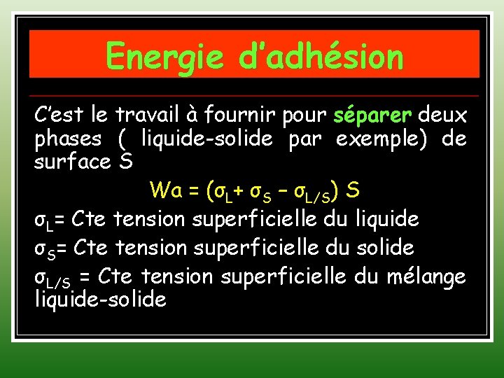 Energie d’adhésion C’est le travail à fournir pour séparer deux phases ( liquide-solide par