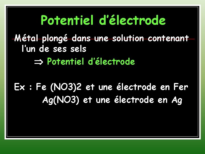 Potentiel d’électrode Métal plongé dans une solution contenant l’un de ses sels Potentiel d’électrode