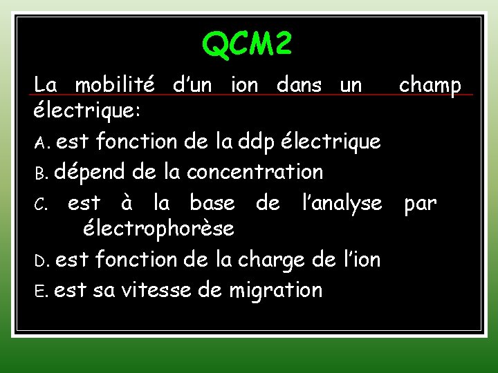 QCM 2 La mobilité d’un ion dans un champ électrique: A. est fonction de