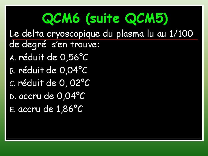 QCM 6 (suite QCM 5) Le delta cryoscopique du plasma lu au 1/100 de