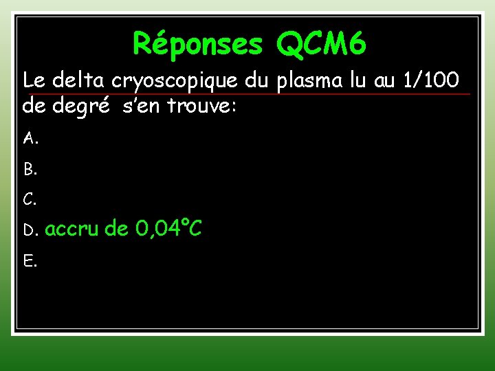 Réponses QCM 6 Le delta cryoscopique du plasma lu au 1/100 de degré s’en