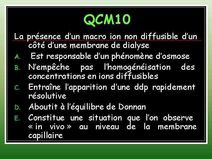 QCM 10 La présence d’un macro ion non diffusible d’un côté d’une membrane de