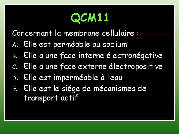 QCM 11 Concernant la membrane cellulaire : A. Elle est perméable au sodium B.