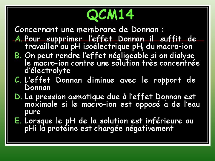 QCM 14 Concernant une membrane de Donnan : A. Pour supprimer l’effet Donnan il