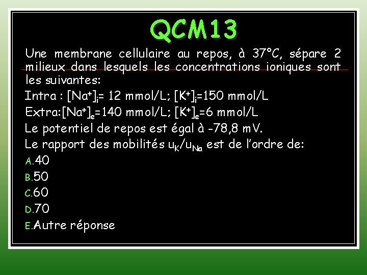 QCM 13 Une membrane cellulaire au repos, à 37°C, sépare 2 milieux dans lesquels