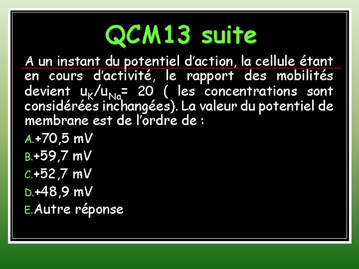 QCM 13 suite A un instant du potentiel d’action, la cellule étant en cours