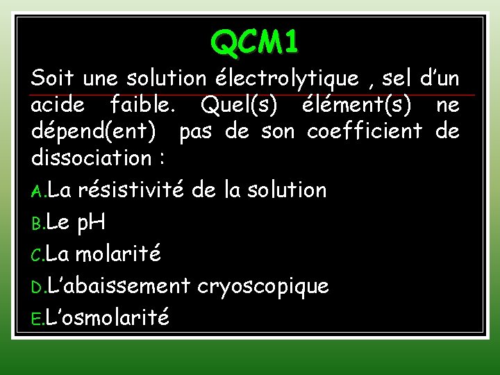 QCM 1 Soit une solution électrolytique , sel d’un acide faible. Quel(s) élément(s) ne