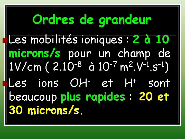 Ordres de grandeur Les mobilités ioniques : 2 à 10 microns/s pour un champ