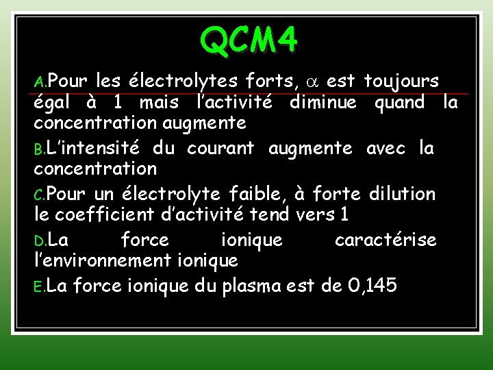 QCM 4 A. Pour les électrolytes forts, est toujours égal à 1 mais l’activité