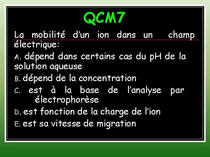 QCM 7 La mobilité d’un ion dans un champ électrique: A. dépend dans certains