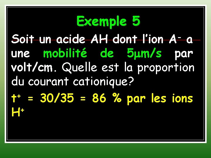 Exemple 5 Soit un acide AH dont l’ion A- a une mobilité de 5