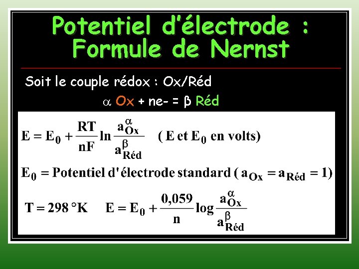 Potentiel d’électrode : Formule de Nernst Soit le couple rédox : Ox/Réd Ox +