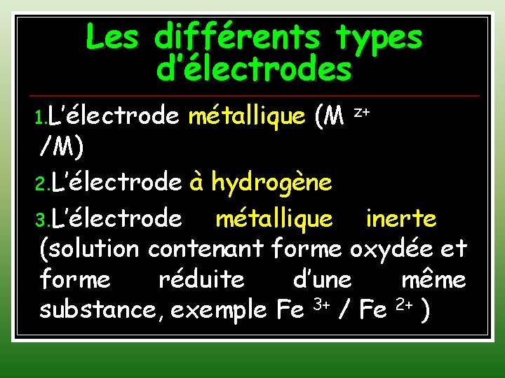 Les différents types d’électrodes 1. L’électrode métallique (M z+ /M) 2. L’électrode à hydrogène