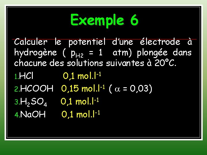 Exemple 6 Calculer le potentiel d’une électrode à hydrogène ( p. H 2 =