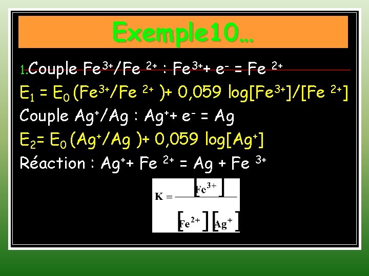 Exemple 10… 1. Couple Fe 3+/Fe 2+ : Fe 3++ e- = Fe 2+