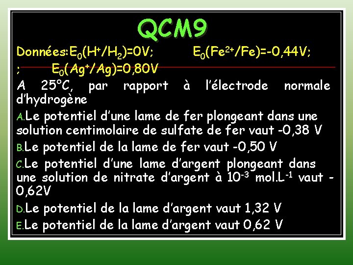 QCM 9 Données: E 0(H+/H 2)=0 V; E 0(Fe 2+/Fe)=-0, 44 V; ; E