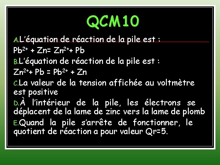 QCM 10 A. L’équation de réaction de la pile est : Pb 2+ +