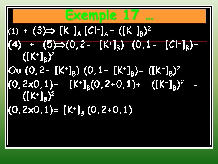 Exemple 17 … + (3) [K+]A [Cl-]A= ([K+]B)2 (4) + (5) (0, 2 -