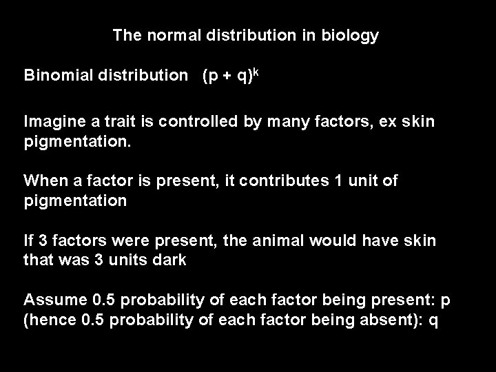 The normal distribution in biology Binomial distribution (p + q)k Imagine a trait is