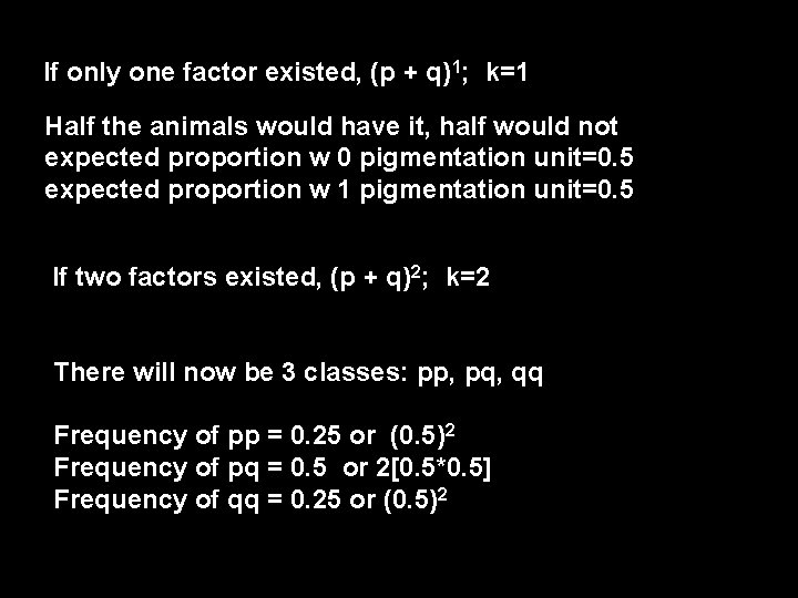If only one factor existed, (p + q)1; k=1 Half the animals would have If only one factor existed, (p + q)1; k=1 Half the animals would have