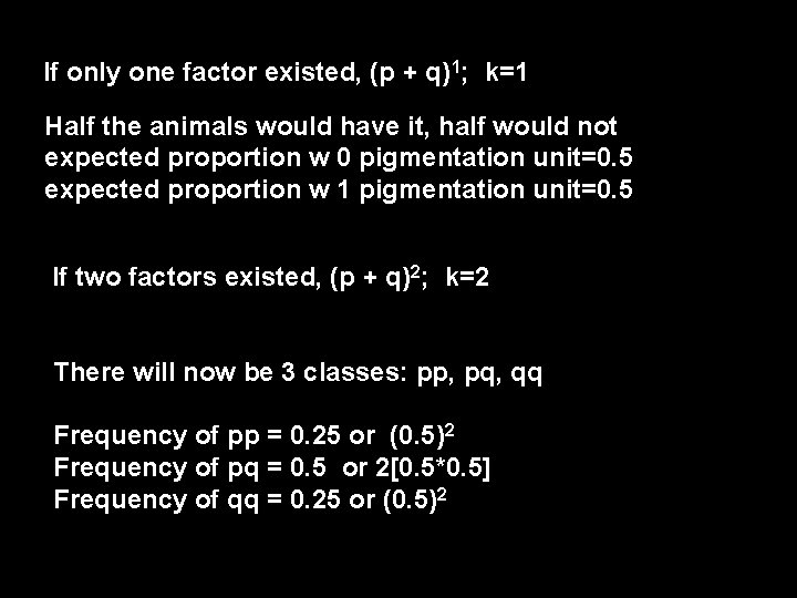 If only one factor existed, (p + q)1; k=1 Half the animals would have