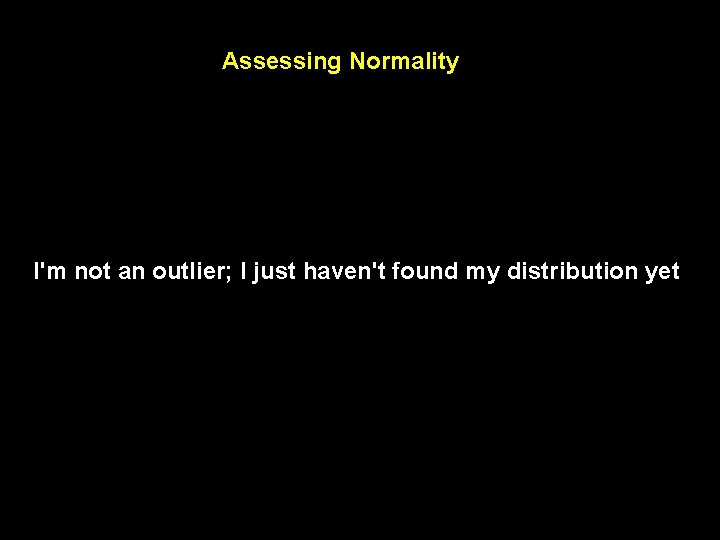 Assessing Normality I'm not an outlier; I just haven't found my distribution yet 