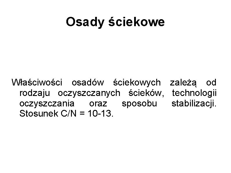 Osady ściekowe Właściwości osadów ściekowych zależą od rodzaju oczyszczanych ścieków, technologii oczyszczania oraz sposobu