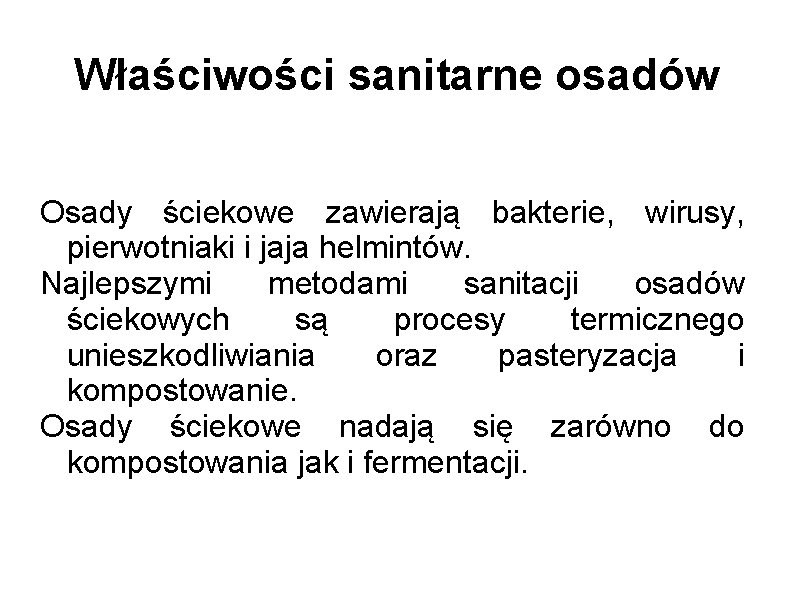 Właściwości sanitarne osadów Osady ściekowe zawierają bakterie, wirusy, pierwotniaki i jaja helmintów. Najlepszymi metodami