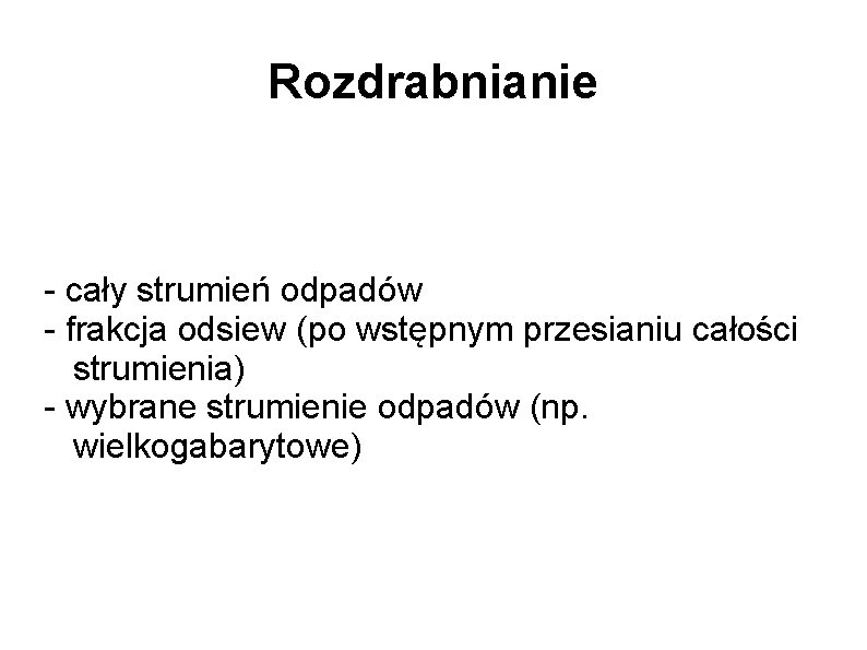 Rozdrabnianie - cały strumień odpadów - frakcja odsiew (po wstępnym przesianiu całości strumienia) -