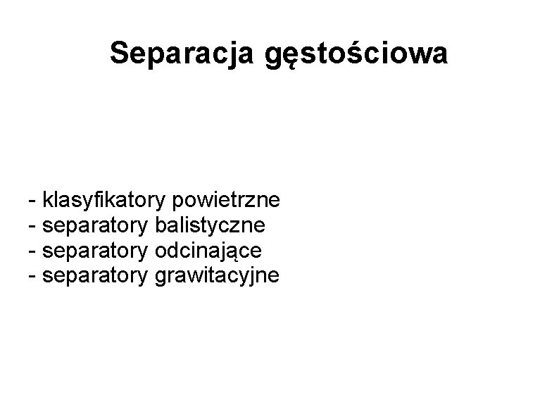 Separacja gęstościowa - klasyfikatory powietrzne - separatory balistyczne - separatory odcinające - separatory grawitacyjne