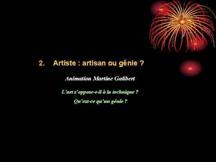 2. Artiste : artisan ou génie ? Animation Martine Galibert L’art s’oppose-t-il à la