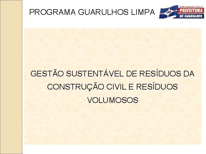 PROGRAMA GUARULHOS LIMPA GESTÃO SUSTENTÁVEL DE RESÍDUOS DA CONSTRUÇÃO CIVIL E RESÍDUOS VOLUMOSOS 