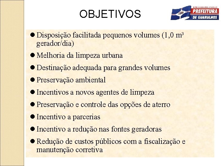 OBJETIVOS Disposição facilitada pequenos volumes (1, 0 m³ gerador/dia) Melhoria da limpeza urbana Destinação