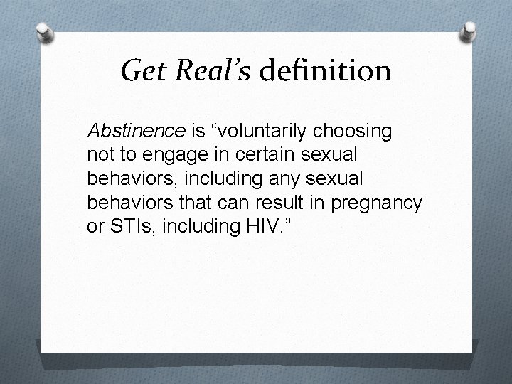 Get Real’s definition Abstinence is “voluntarily choosing not to engage in certain sexual behaviors,