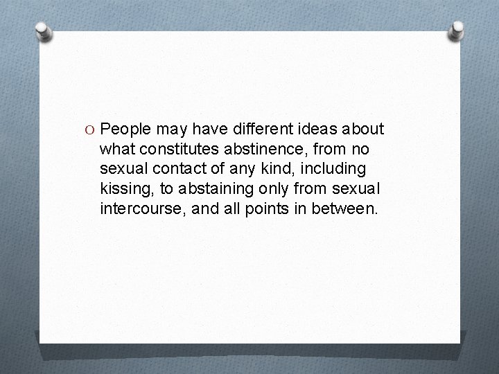 O People may have different ideas about what constitutes abstinence, from no sexual contact