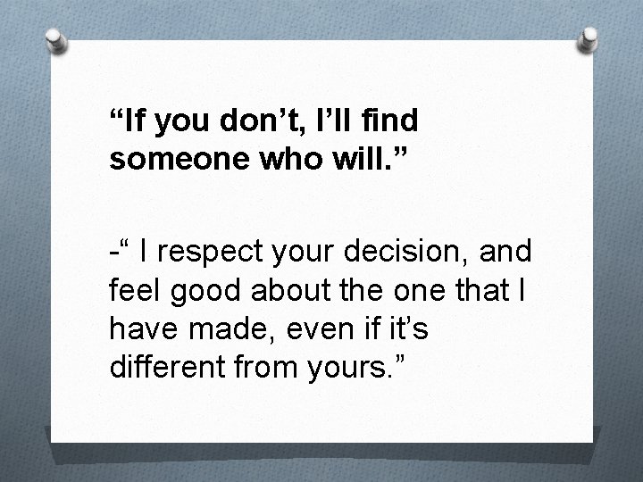 “If you don’t, I’ll find someone who will. ” -“ I respect your decision,