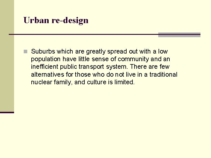 Urban re-design n Suburbs which are greatly spread out with a low population have