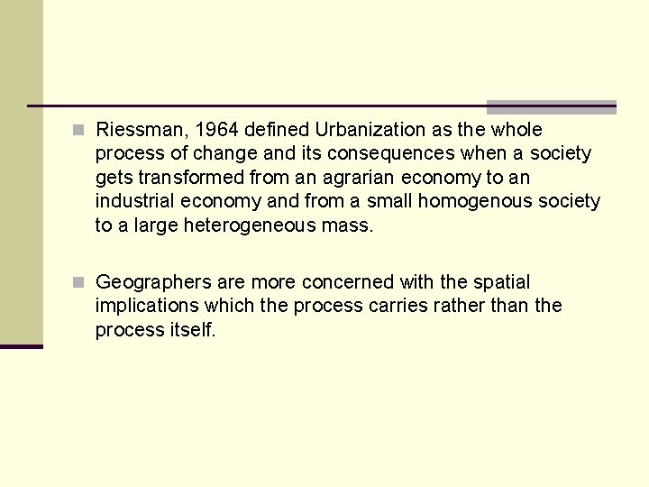 n Riessman, 1964 defined Urbanization as the whole process of change and its consequences